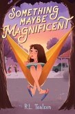 Something Maybe Magnificent Something Maybe Magnificent