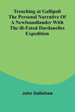 Trenching at Gallipoli The personal narrative of a Newfoundlander with the ill-fated Dardanelles expedition - Gallishaw, John