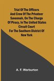 Trial of the Officers and Crew of the Privateer Savannah, on the Charge of Piracy, in the United States Circuit Court for the Southern District of New York Trial of the Officers and Crew of the Privateer Savannah, on the Charge of Piracy, in the United States Circuit Court for the Southern District of New York