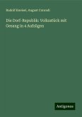 Die Dorf-Republik: Volksstück mit Gesang in 4 Aufzügen Die Dorf-Republik: Volksstück mit Gesang in 4 Aufzügen