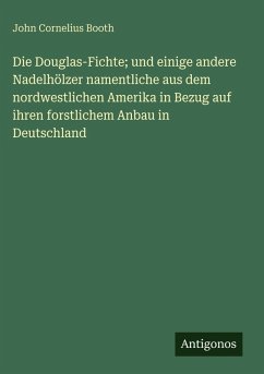 Cover Die Douglas-Fichte; und einige andere Nadelhölzer namentliche aus dem nordwestlichen Amerika in Bezug auf ihren forstlichem Anbau in Deutschland