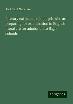 Literary extracts to aid pupils who are preparing for examination in English literature for admission to High schools - Macallum, Archibald