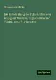 Die Entwicklung der Feld-Artillerie in Bezug auf Material, Organisation und Taktik, von 1815 bis 1870