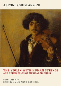 The Violin with Human Strings and Other Tales of Musical Madness - Ghislanzoni, Antonio