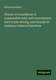 Memoir on foundations in compressible soils, with experimental tests of pile-driving, and formula for resistance deduced therefrom Memoir on foundations in compressible soils, with experimental tests of pile-driving, and formula for resistance deduced therefrom
