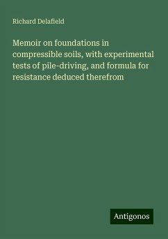 Memoir on foundations in compressible soils, with experimental tests of pile-driving, and formula for resistance deduced therefrom - Delafield, Richard