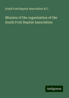 Minutes of the organization of the South Fork Baptist Association - N. C., South Fork Baptist Association