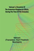 Vahram's chronicle of the Armenian kingdom in Cilicia, during the time of the Crusades