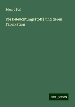 Die Beleuchtungsstoffe und deren Fabrikation - Perl, Eduard