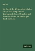 Die Chemie der Küche, oder die Lehre von der Ernährung und den Nahrungsmitteln des Menschen und ihren chemischen Veränderungen durch die Küche