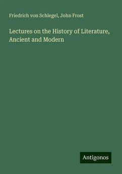 Lectures on the History of Literature, Ancient and Modern - Schlegel, Friedrich Von; Frost, John