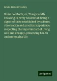 Home comforts; or, Things worth knowing in every household; being a digest of facts established by science, observation and practical experience, respecting the important art of living well and cheaply, preserving health and prolonging life Home comforts; or, Things worth knowing in every household; being a digest of facts established by science, observation and practical experience, respecting the important art of living well and cheaply, preserving health and prolonging life
