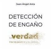 Detección de engaño. La verdad tras las palabras y los gestos Detección de engaño. La verdad tras las palabras y los gestos