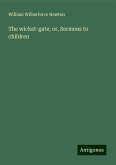 The wicket-gate; or, Sermons to children The wicket-gate; or, Sermons to children