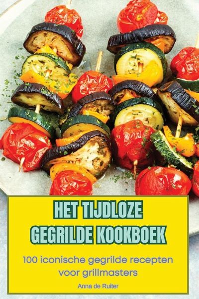 HET TIJDLOZE GEGRILDE KOOKBOEK HET TIJDLOZE GEGRILDE KOOKBOEK