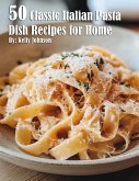 50 Classic Italian Pasta Dish Recipes for Home 50 Classic Italian Pasta Dish Recipes for Home