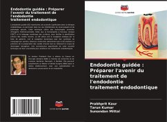 Endodontie guidée : Préparer l'avenir du traitement de l'endodontie traitement endodontique - Kaur, Prabhprit;Kumar, Tarun;Mittal, Sunandan