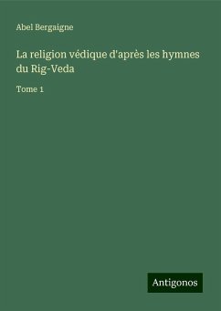 La religion védique d'après les hymnes du Rig-Veda - Bergaigne, Abel