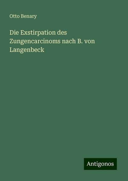 Die Exstirpation des Zungencarcinoms nach B. von Langenbeck