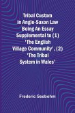 Tribal Custom in Anglo-Saxon Law Being an Essay Supplemental to (1) 'The English Village Community', (2) 'The Tribal System in Wales'