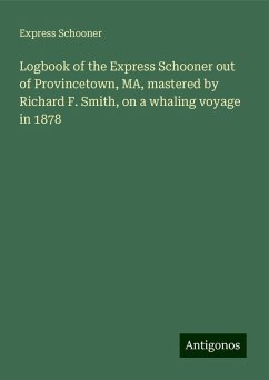 Logbook of the Express Schooner out of Provincetown, MA, mastered by Richard F. Smith, on a whaling voyage in 1878 - Schooner, Express