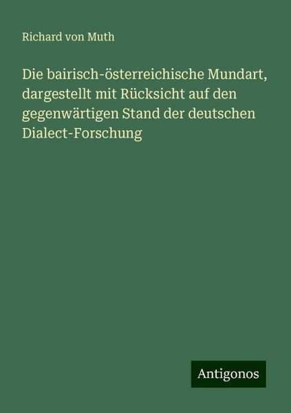 Die bairisch-österreichische Mundart, dargestellt mit Rücksicht auf den gegenwärtigen Stand der deutschen Dialect-Forschung