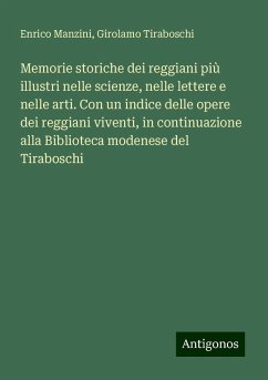 Memorie storiche dei reggiani più illustri nelle scienze, nelle lettere e nelle arti. Con un indice delle opere dei reggiani viventi, in continuazione alla Biblioteca modenese del Tiraboschi - Manzini, Enrico; Tiraboschi, Girolamo