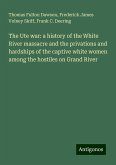 The Ute war: a history of the White River massacre and the privations and hardships of the captive white women among the hostiles on Grand River