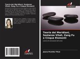 Teoria dei Meridiani, Sostanze Vitali, Zang Fu e Cinque Elementi Teoria dei Meridiani, Sostanze Vitali, Zang Fu e Cinque Elementi