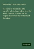 The works of Tobias Smollett, carefully selected and edited from the best authorities, with numerous original historical notes and a life of the author The works of Tobias Smollett, carefully selected and edited from the best authorities, with numerous original historical notes and a life of the author