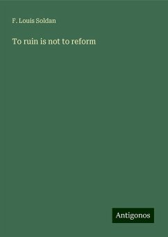 To ruin is not to reform - Soldan, F. Louis