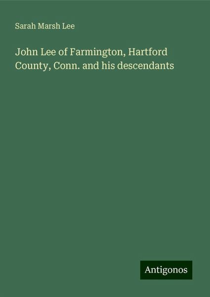 John Lee of Farmington, Hartford County, Conn. and his descendants John Lee of Farmington, Hartford County, Conn. and his descendants