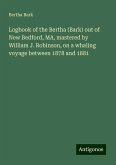Logbook of the Bertha (Bark) out of New Bedford, MA, mastered by William J. Robinson, on a whaling voyage between 1878 and 1881 Logbook of the Bertha (Bark) out of New Bedford, MA, mastered by William J. Robinson, on a whaling voyage between 1878 and 1881