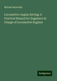 Locomotive-engine driving: A Practical Manual for Engineers in Charge of Locomotive Engines