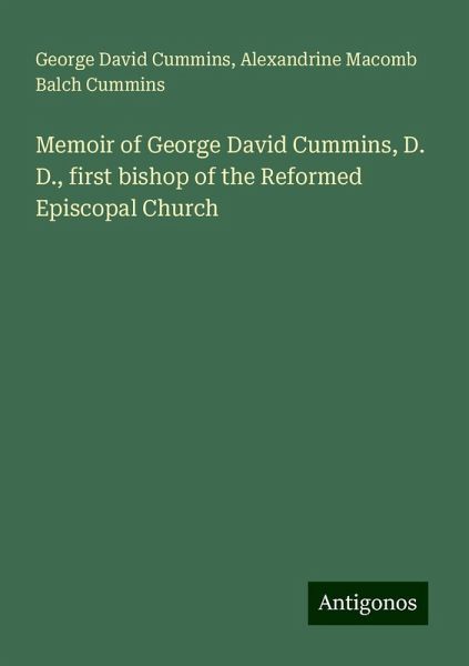 Memoir of George David Cummins, D. D., first bishop of the Reformed Episcopal Church