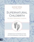 Supernatural Childbirth 40-Week Pregnancy Journal Supernatural Childbirth 40-Week Pregnancy Journal