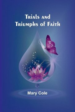 Trials and Triumphs of Faith - Cole, Mary