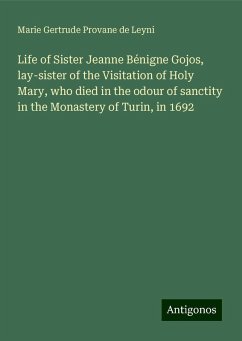 Life of Sister Jeanne Bénigne Gojos, lay-sister of the Visitation of Holy Mary, who died in the odour of sanctity in the Monastery of Turin, in 1692 - Leyni, Marie Gertrude Provane de