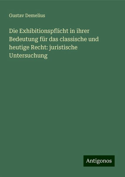Die Exhibitionspflicht in ihrer Bedeutung für das classische und heutige Recht: juristische Untersuchung