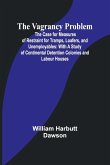 The Vagrancy Problem; The Case for Measures of Restraint for Tramps, Loafers, and Unemployables