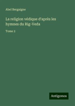 La religion védique d'après les hymnes du Rig-Veda - Bergaigne, Abel