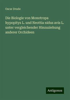 Die Biologie von Monotropa hypopitys L. und Neottia nidus avis L. unter vergleichender Hinzuziehung anderer Orchideen - Drude, Oscar