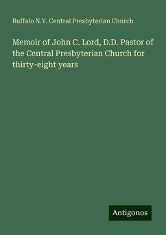 Memoir of John C. Lord, D.D. Pastor of the Central Presbyterian Church for thirty-eight years - Church, Buffalo N. Y. Central Presbyterian