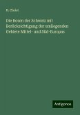 Die Rosen der Schweiz mit Berücksichtigung der umliegenden Gebiete Mittel- und Süd-Europas Die Rosen der Schweiz mit Berücksichtigung der umliegenden Gebiete Mittel- und Süd-Europas