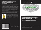 FORMAS Y ESTRATEGIAS PARA MOTIVAR A LOS JÓVENES ESCOLARES FORMAS Y ESTRATEGIAS PARA MOTIVAR A LOS JÓVENES ESCOLARES