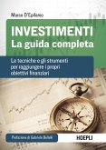 Investimenti. La guida completa. Le tecniche e gli strumenti per raggiungere i propri obiettivi finanziari Investimenti. La guida completa. Le tecniche e gli strumenti per raggiungere i propri obiettivi finanziari