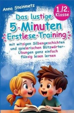 Das lustige 5-Minuten Erstlese-Training - mit witzigen Silbengeschichten und spielerischen Blitzwörter-Übungen ganz einf - Steinmetz, Anna