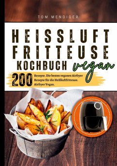 Heißluftfritteuse Kochbuch Vegan¿200 Rezepte - Mendiger, Tom