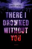There I Drowned Without You There I Drowned Without You