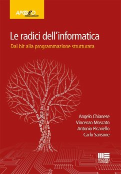 Le radici dell'informatica. Dal bit alla programmazione strutturata - Chianese, Angelo; Moscato, Vincenzo; Picariello, Antonio; Sansone, Carlo